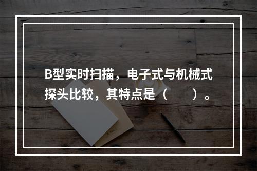 B型实时扫描，电子式与机械式探头比较，其特点是（　　）。