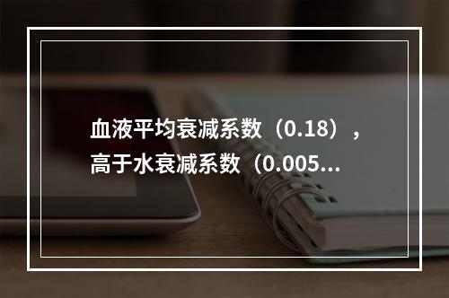 血液平均衰减系数（0.18），高于水衰减系数（0.005）