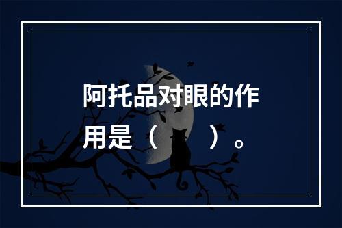 阿托品对眼的作用是（　　）。