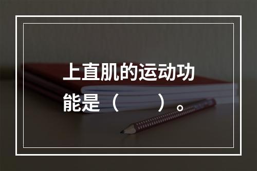 上直肌的运动功能是（　　）。