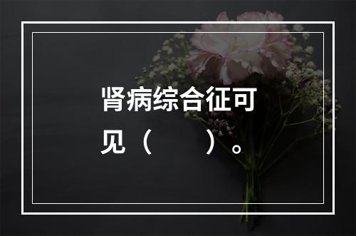 肾病综合征可见（　　）。