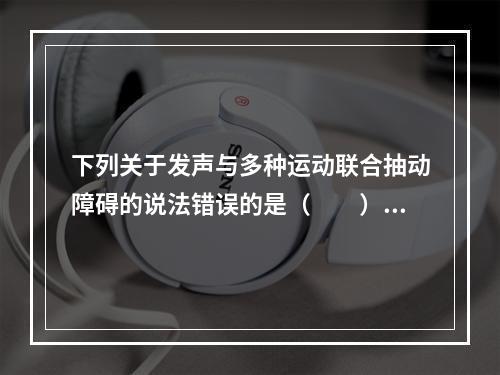 下列关于发声与多种运动联合抽动障碍的说法错误的是（　　）。