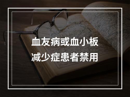 血友病或血小板减少症患者禁用