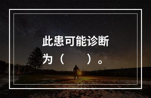 此患可能诊断为（　　）。