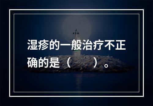 湿疹的一般治疗不正确的是（　　）。