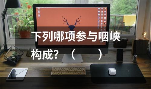 下列哪项参与咽峡构成？（　　）