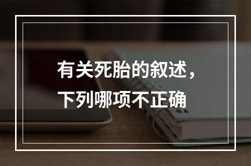 有关死胎的叙述，下列哪项不正确