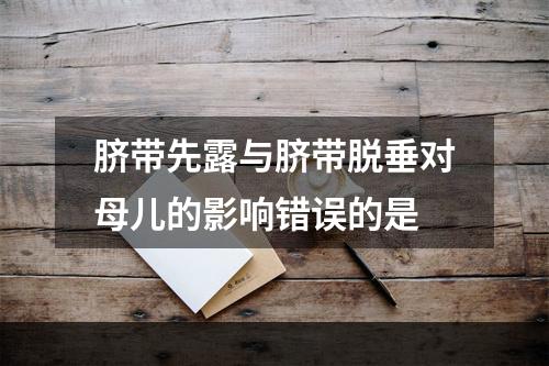 脐带先露与脐带脱垂对母儿的影响错误的是