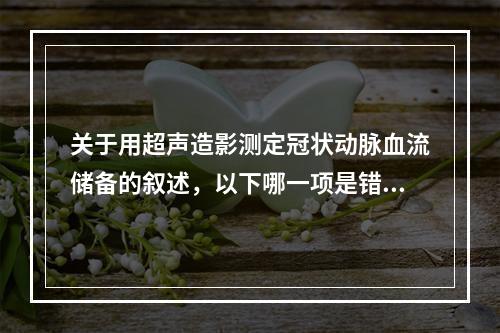 关于用超声造影测定冠状动脉血流储备的叙述，以下哪一项是错误的