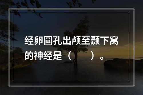 经卵圆孔出颅至颞下窝的神经是（　　）。