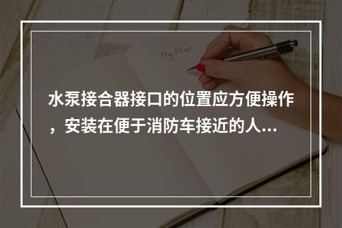 水泵接合器接口的位置应方便操作，安装在便于消防车接近的人行道