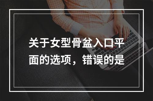 关于女型骨盆入口平面的选项，错误的是