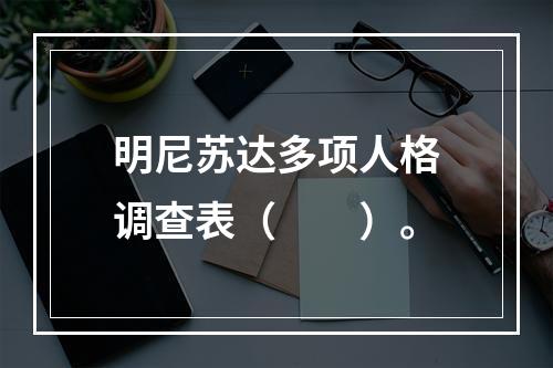 明尼苏达多项人格调查表（　　）。