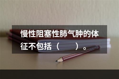 慢性阻塞性肺气肿的体征不包括（　　）。