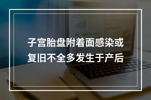 子宫胎盘附着面感染或复旧不全多发生于产后