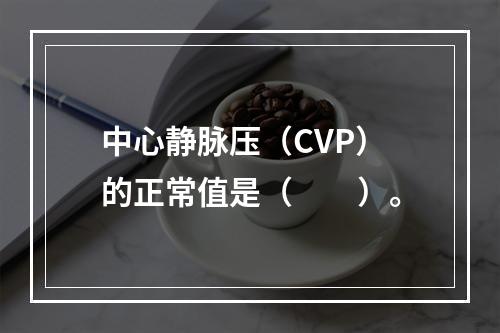 中心静脉压（CVP）的正常值是（　　）。