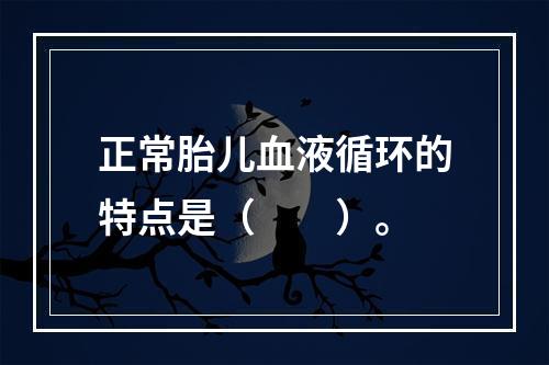 正常胎儿血液循环的特点是（　　）。