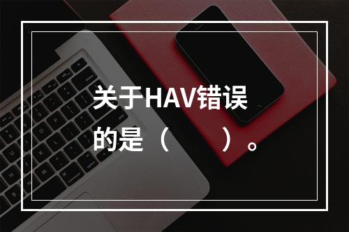 关于HAV错误的是（　　）。