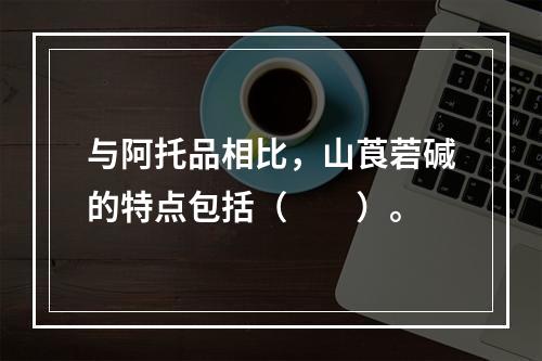 与阿托品相比，山莨菪碱的特点包括（　　）。