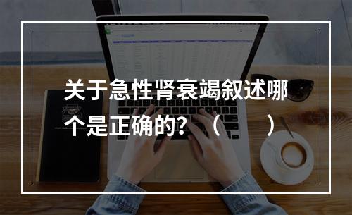 关于急性肾衰竭叙述哪个是正确的？（　　）