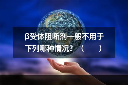 β受体阻断剂一般不用于下列哪种情况？（　　）