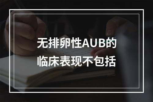 无排卵性AUB的临床表现不包括