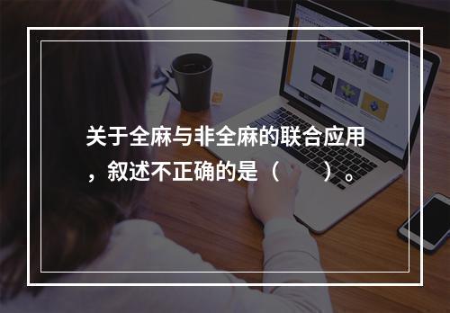 关于全麻与非全麻的联合应用，叙述不正确的是（　　）。