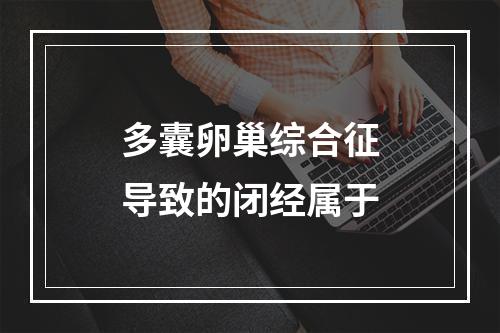 多囊卵巢综合征导致的闭经属于