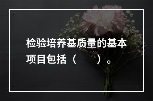 检验培养基质量的基本项目包括（　　）。