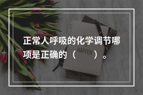 正常人呼吸的化学调节哪项是正确的（　　）。