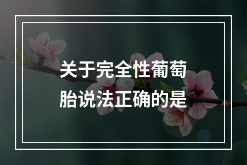 关于完全性葡萄胎说法正确的是