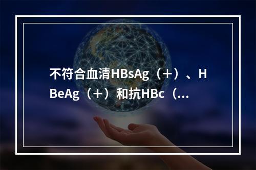 不符合血清HBsAg（＋）、HBeAg（＋）和抗HBc（＋）