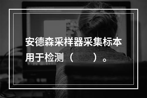 安德森采样器采集标本用于检测（　　）。