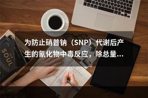 为防止硝普钠（SNP）代谢后产生的氰化物中毒反应，除总量不