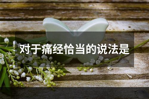 对于痛经恰当的说法是