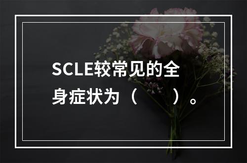 SCLE较常见的全身症状为（　　）。