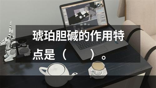 琥珀胆碱的作用特点是（　　）。