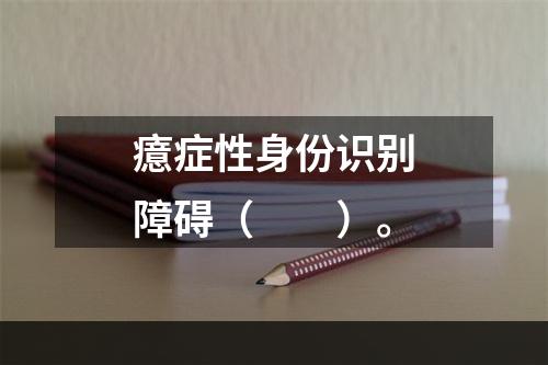 癔症性身份识别障碍（　　）。