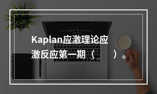 Kaplan应激理论应激反应第一期（　　）。