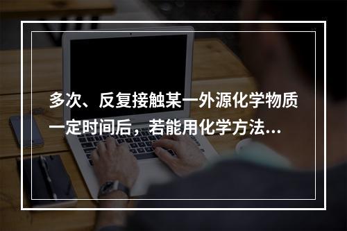 多次、反复接触某一外源化学物质一定时间后，若能用化学方法测得