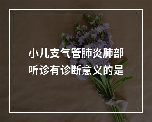 小儿支气管肺炎肺部听诊有诊断意义的是