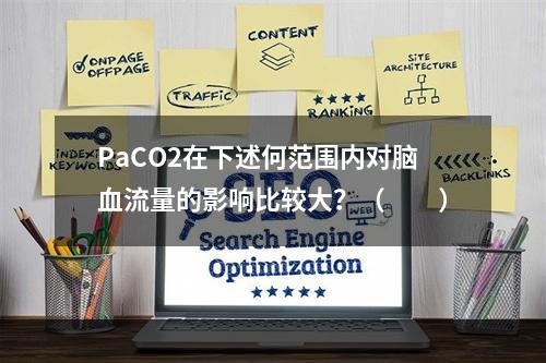 PaCO2在下述何范围内对脑血流量的影响比较大？（　　）