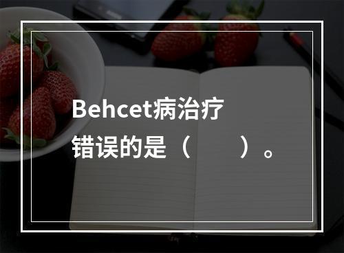 Behcet病治疗错误的是（　　）。