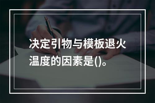 决定引物与模板退火温度的因素是()。