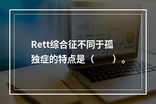 Rett综合征不同于孤独症的特点是（　　）。