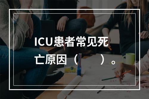 ICU患者常见死亡原因（　　）。