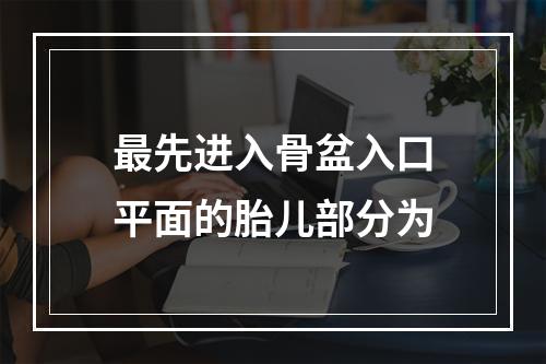 最先进入骨盆入口平面的胎儿部分为