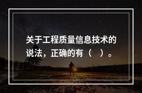 关于工程质量信息技术的说法，正确的有（　）。