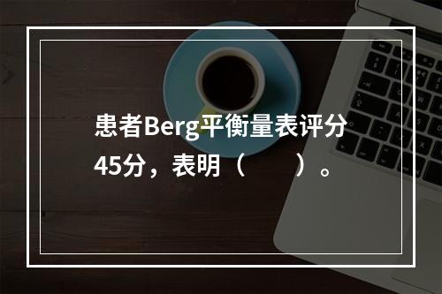 患者Berg平衡量表评分45分，表明（　　）。