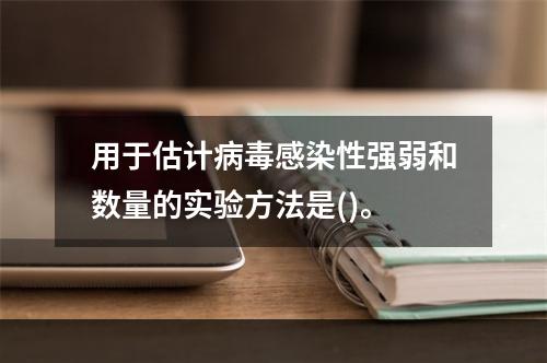 用于估计病毒感染性强弱和数量的实验方法是()。